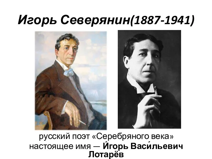 Игорь Северянин(1887-1941) русский поэт «Серебряного века» настоящее имя — И́горь Васи́льевич Лотарёв