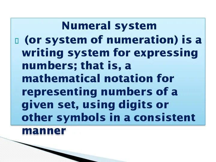 Numeral system (or system of numeration) is a writing system for expressing numbers;