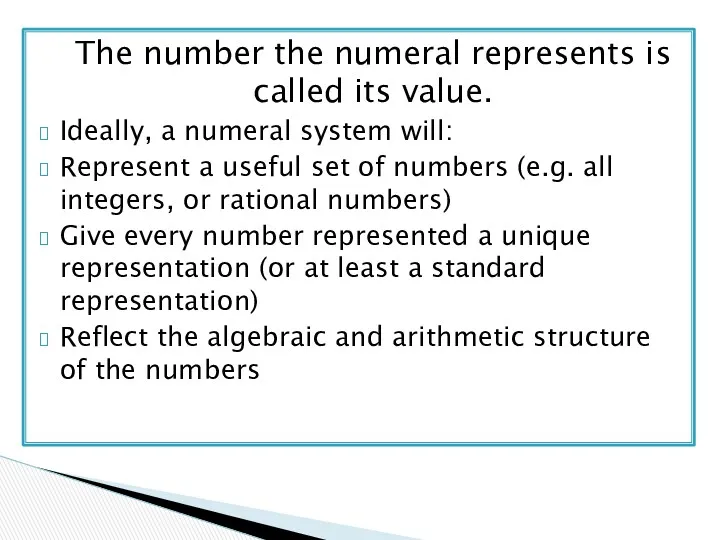 The number the numeral represents is called its value. Ideally, a numeral system