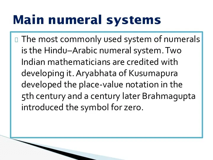 The most commonly used system of numerals is the Hindu–Arabic numeral system. Two