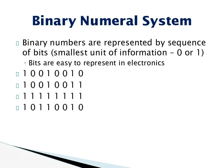 Binary numbers are represented by sequence of bits (smallest unit of information –