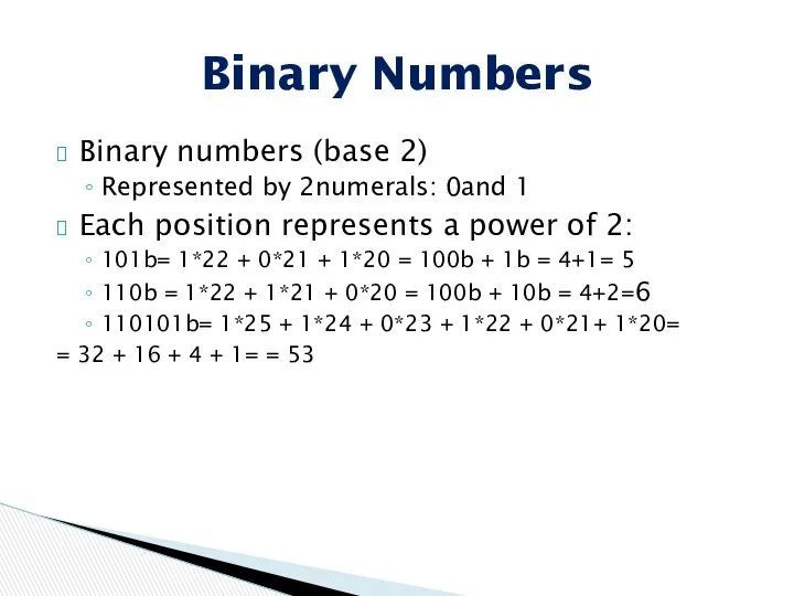 Binary numbers (base 2) Represented by 2numerals: 0and 1 Each position represents a