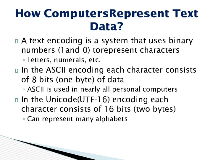 A text encoding is a system that uses binary numbers (1and 0) torepresent