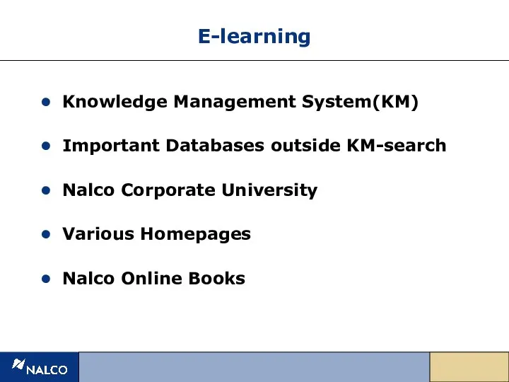 E-learning Knowledge Management System(KM) Important Databases outside KM-search Nalco Corporate University Various Homepages Nalco Online Books