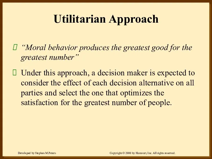 Utilitarian Approach “Moral behavior produces the greatest good for the