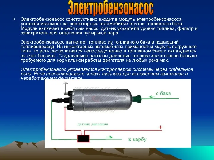 Электробензонасос конструктивно входит в модуль электробензонасоса, устанавливаемого на инжекторных автомобилях внутри топливного бака.