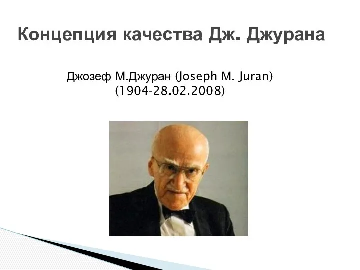 Концепция качества Дж. Джурана Джозеф М.Джуран (Joseph М. Juran) (1904-28.02.2008)