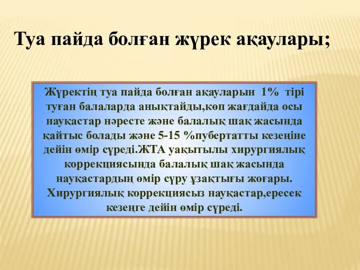 Жүректің туа пайда болған ақауларын 1% тірі туған балаларда анықтайды,көп жағдайда осы науқастар