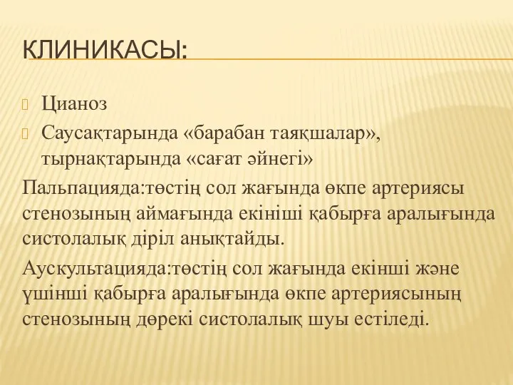 КЛИНИКАСЫ: Цианоз Саусақтарында «барабан таяқшалар»,тырнақтарында «сағат әйнегі» Пальпацияда:төстің сол жағында өкпе артериясы стенозының