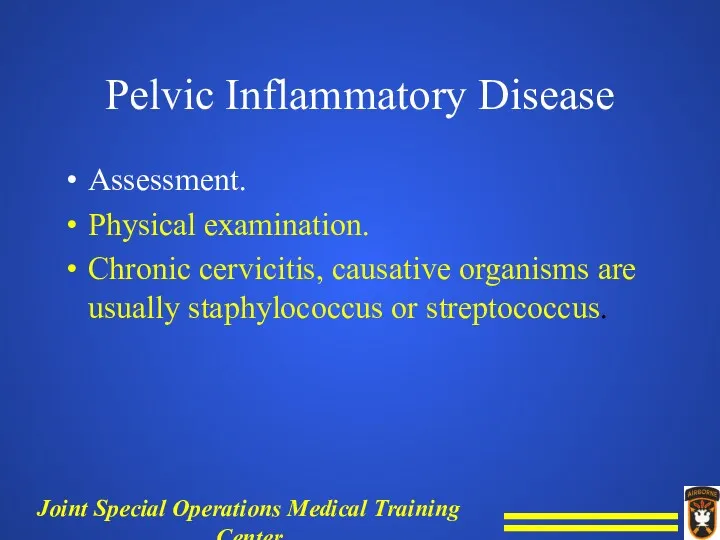 Pelvic Inflammatory Disease Assessment. Physical examination. Chronic cervicitis, causative organisms are usually staphylococcus or streptococcus.