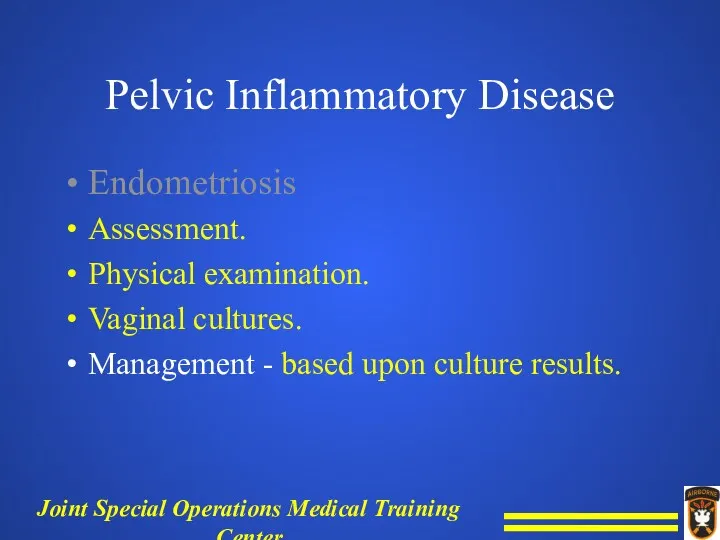Pelvic Inflammatory Disease Endometriosis Assessment. Physical examination. Vaginal cultures. Management - based upon culture results.