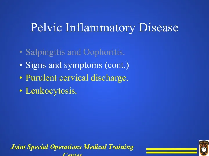 Pelvic Inflammatory Disease Salpingitis and Oophoritis. Signs and symptoms (cont.) Purulent cervical discharge. Leukocytosis.
