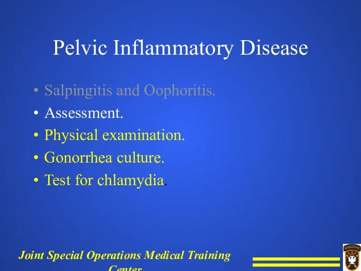 Pelvic Inflammatory Disease Salpingitis and Oophoritis. Assessment. Physical examination. Gonorrhea culture. Test for chlamydia.