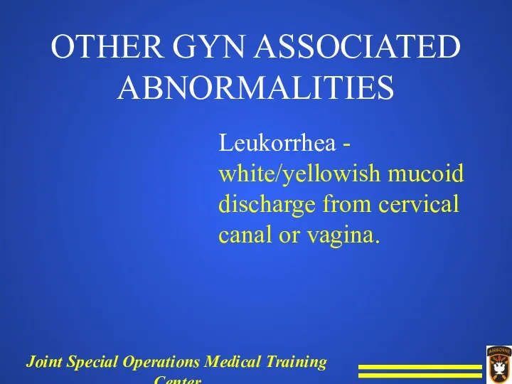OTHER GYN ASSOCIATED ABNORMALITIES Leukorrhea - white/yellowish mucoid discharge from cervical canal or vagina.