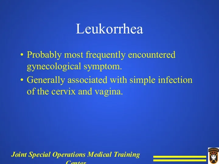 Leukorrhea Probably most frequently encountered gynecological symptom. Generally associated with simple infection of