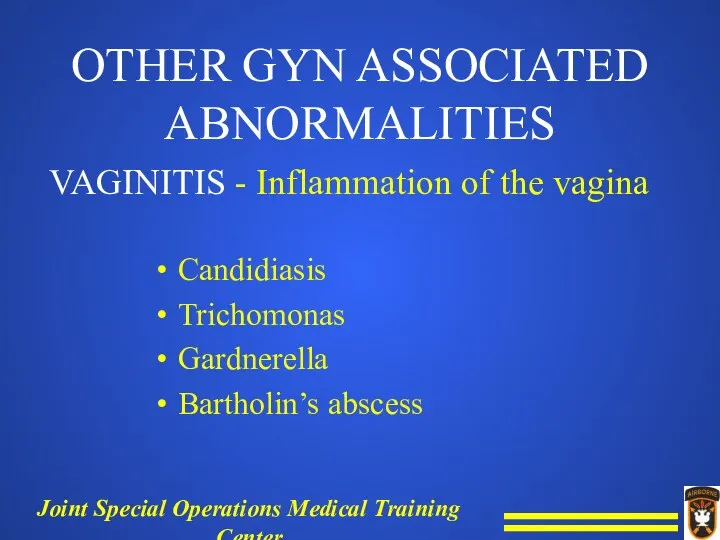 OTHER GYN ASSOCIATED ABNORMALITIES Candidiasis Trichomonas Gardnerella Bartholin’s abscess VAGINITIS - Inflammation of the vagina