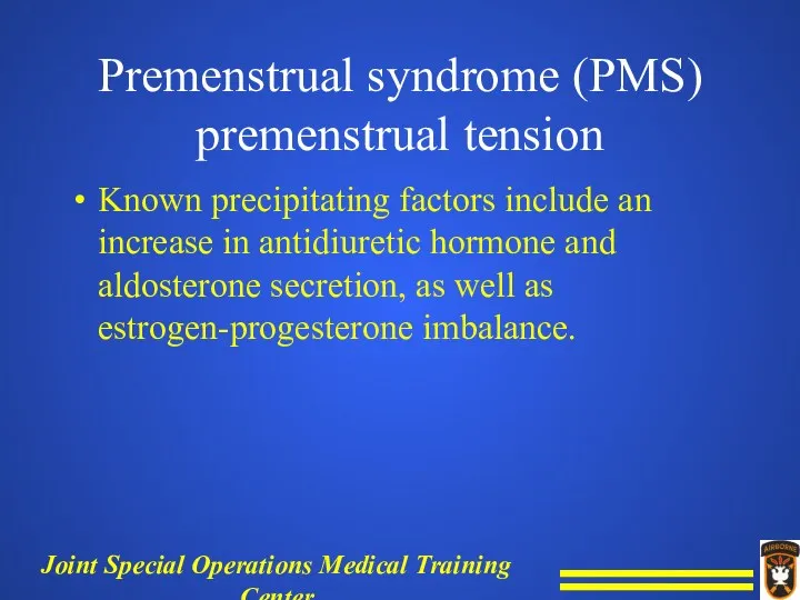 Premenstrual syndrome (PMS) premenstrual tension Known precipitating factors include an increase in antidiuretic