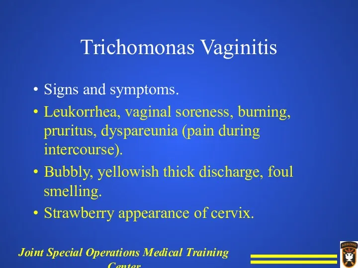 Trichomonas Vaginitis Signs and symptoms. Leukorrhea, vaginal soreness, burning, pruritus, dyspareunia (pain during