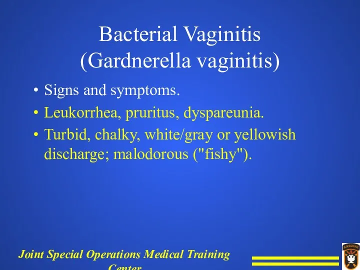 Bacterial Vaginitis (Gardnerella vaginitis) Signs and symptoms. Leukorrhea, pruritus, dyspareunia. Turbid, chalky, white/gray