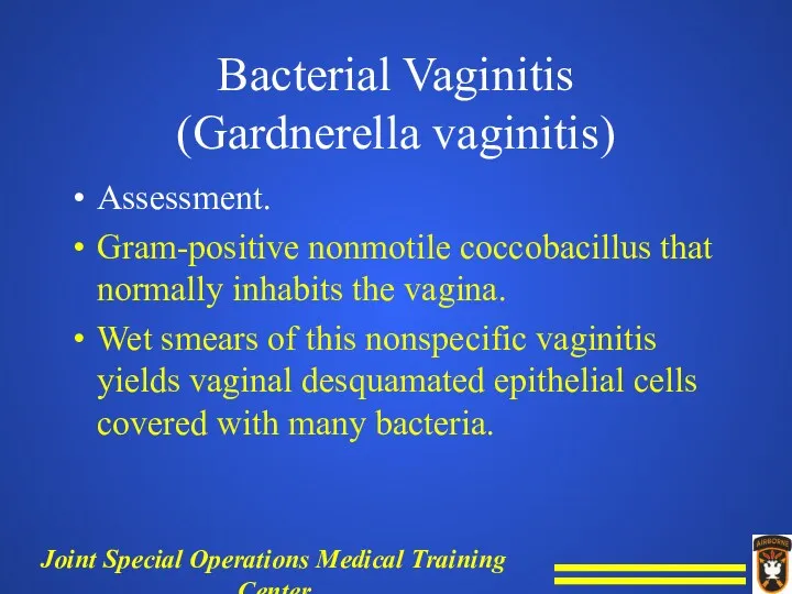 Bacterial Vaginitis (Gardnerella vaginitis) Assessment. Gram-positive nonmotile coccobacillus that normally inhabits the vagina.