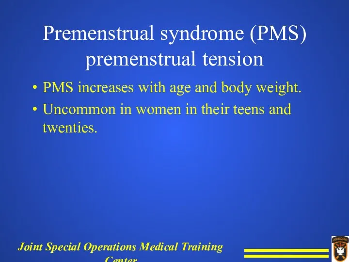 Premenstrual syndrome (PMS) premenstrual tension PMS increases with age and body weight. Uncommon