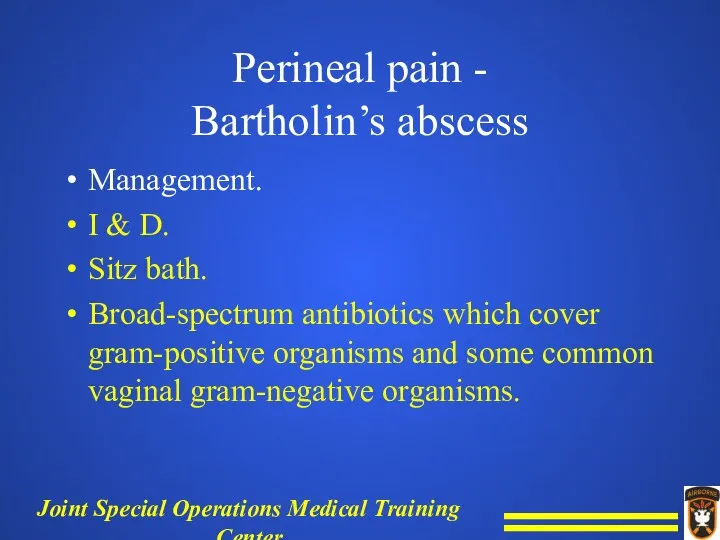 Perineal pain - Bartholin’s abscess Management. I & D. Sitz bath. Broad-spectrum antibiotics