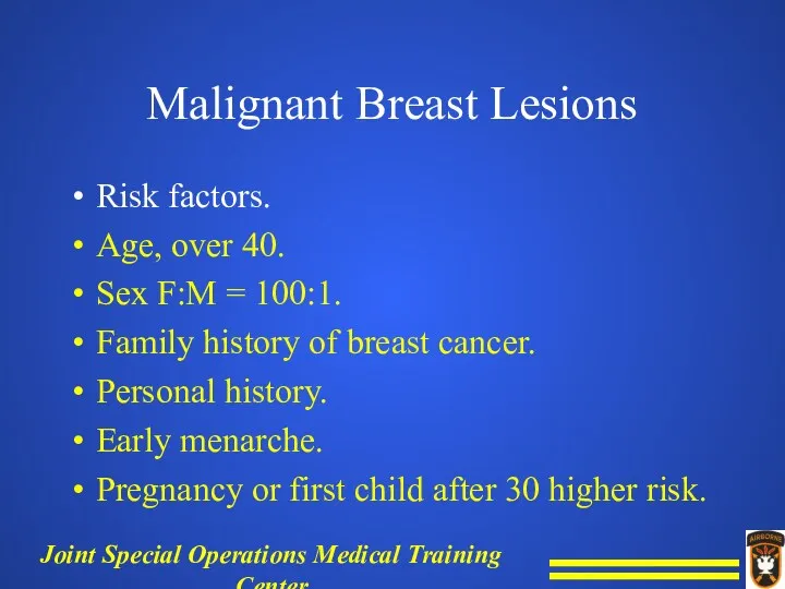 Malignant Breast Lesions Risk factors. Age, over 40. Sex F:M = 100:1. Family