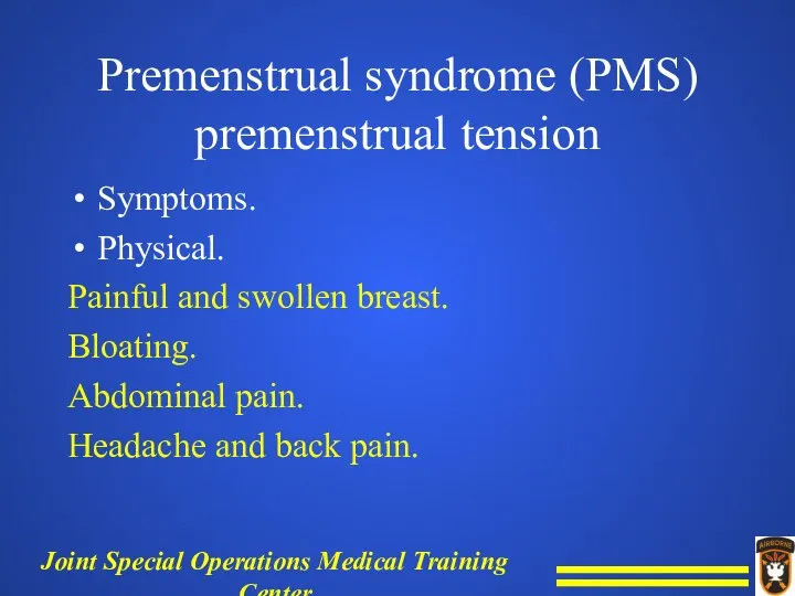 Premenstrual syndrome (PMS) premenstrual tension Symptoms. Physical. Painful and swollen breast. Bloating. Abdominal