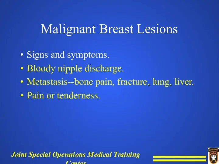 Malignant Breast Lesions Signs and symptoms. Bloody nipple discharge. Metastasis--bone pain, fracture, lung,