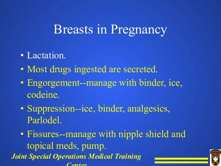 Breasts in Pregnancy Lactation. Most drugs ingested are secreted. Engorgement--manage with binder, ice,