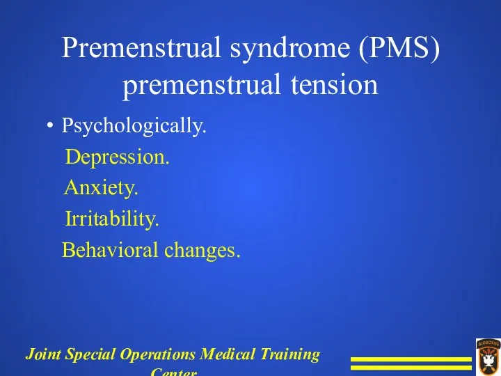 Premenstrual syndrome (PMS) premenstrual tension Psychologically. Depression. Anxiety. Irritability. Behavioral changes.