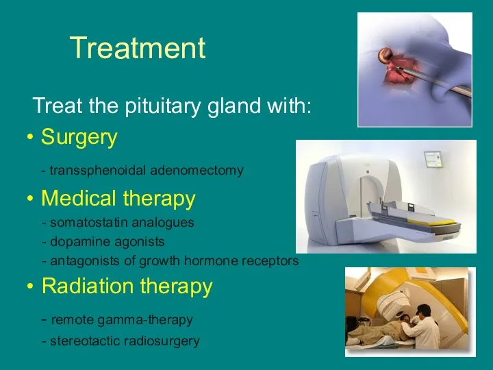 Treatment Treat the pituitary gland with: Surgery - transsphenoidal adenomectomy