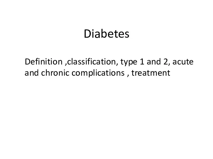 Diabetes Definition ,classification, type 1 and 2, acute and chronic complications , treatment