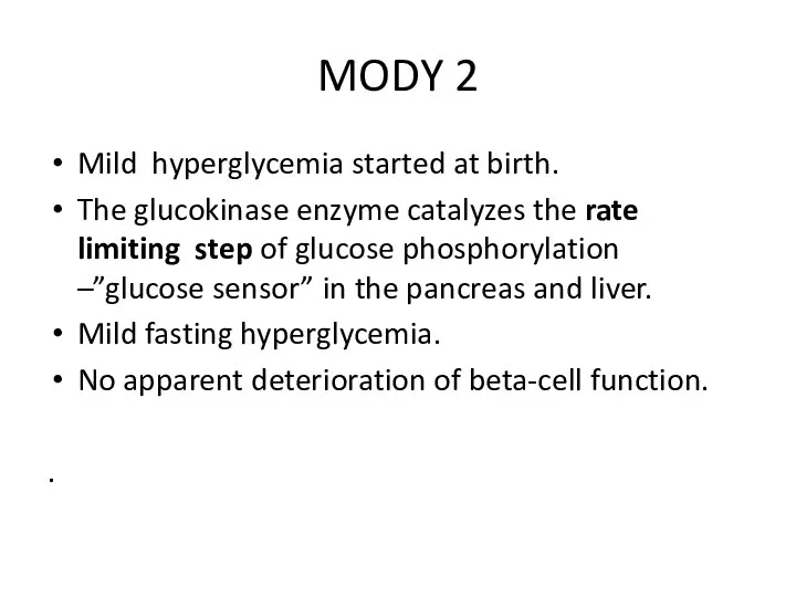 MODY 2 Mild hyperglycemia started at birth. The glucokinase enzyme catalyzes the rate