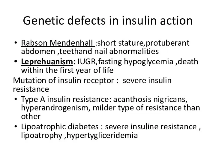 Genetic defects in insulin action Rabson Mendenhall :short stature,protuberant abdomen ,teethand nail abnormalities