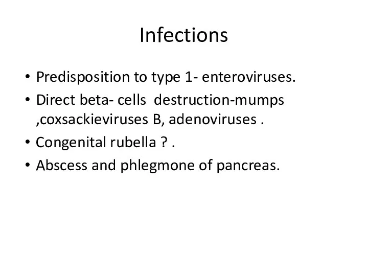 Infections Predisposition to type 1- enteroviruses. Direct beta- cells destruction-mumps ,coxsackieviruses B, adenoviruses