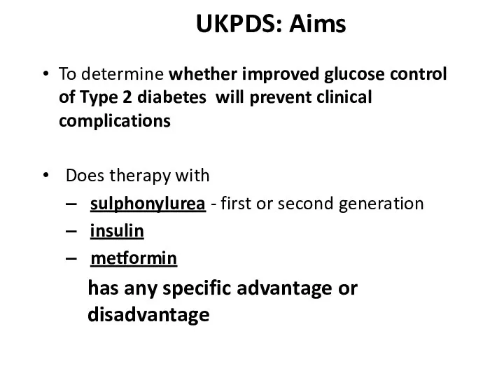 UKPDS: Aims To determine whether improved glucose control of Type 2 diabetes will