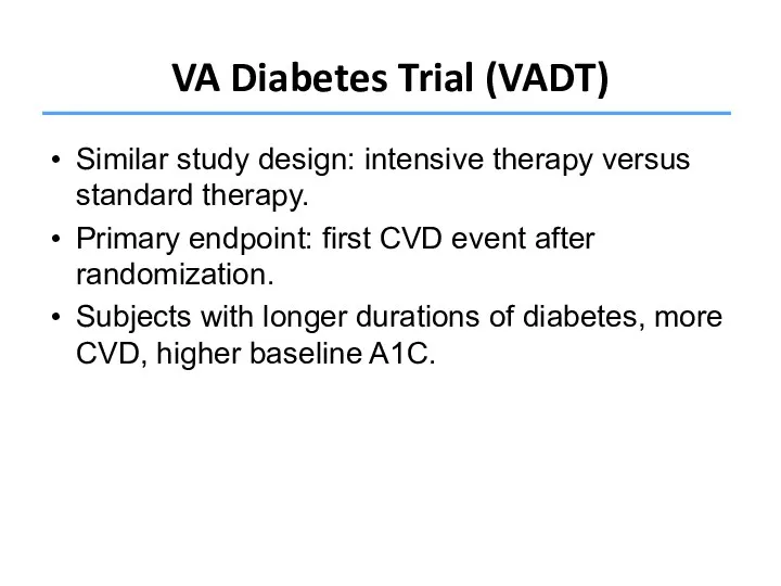 VA Diabetes Trial (VADT) Similar study design: intensive therapy versus standard therapy. Primary