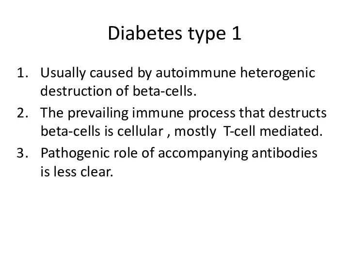 Diabetes type 1 Usually caused by autoimmune heterogenic destruction of beta-cells. The prevailing