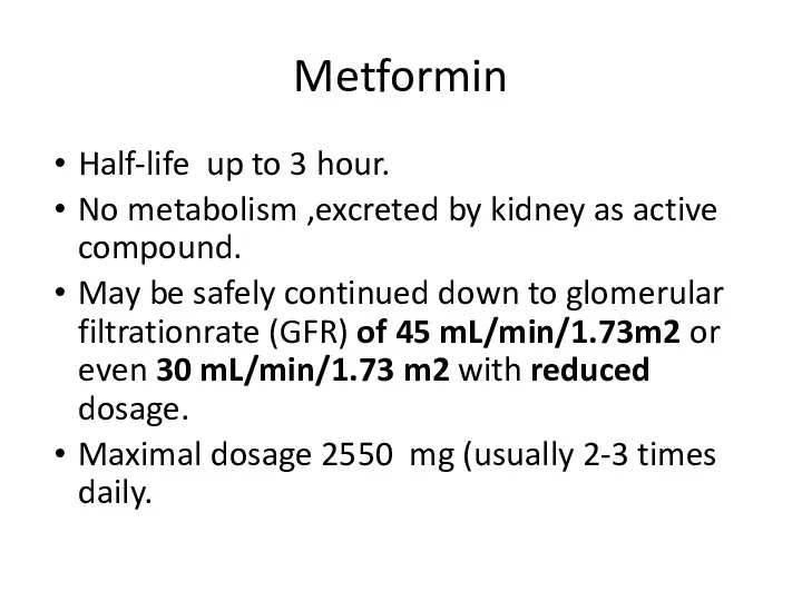 Metformin Half-life up to 3 hour. No metabolism ,excreted by kidney as active
