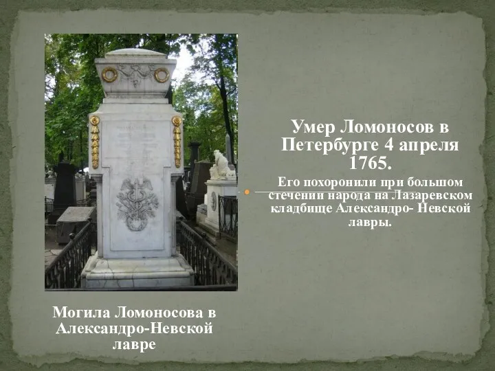 Умер Ломоносов в Петербурге 4 апреля 1765. Его похоронили при большом стечении народа