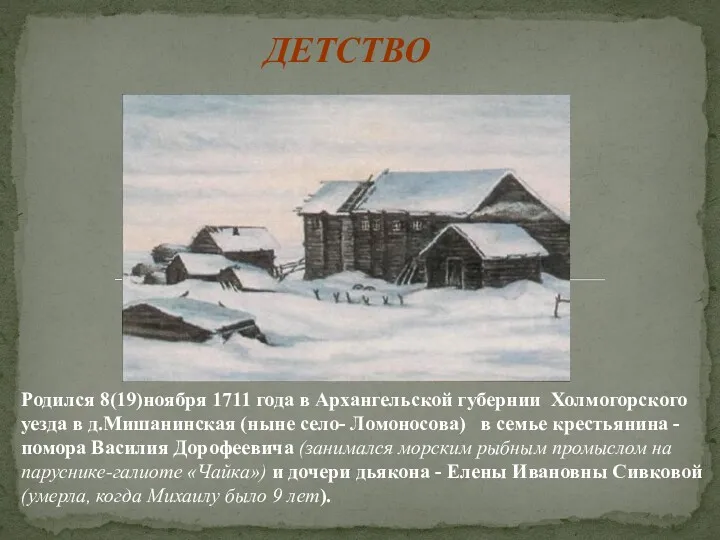 ДЕТСТВО Родился 8(19)ноября 1711 года в Архангельской губернии Холмогорского уезда в д.Мишанинская (ныне