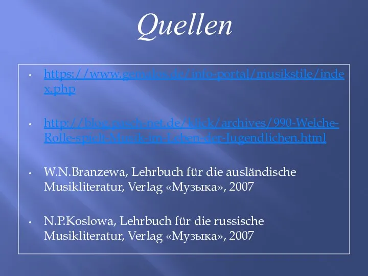 Quellen https://www.gemalos.de/info-portal/musikstile/index.php http://blog.pasch-net.de/klick/archives/990-Welche-Rolle-spielt-Musik-im-Leben-der-Jugendlichen.html W.N.Branzewa, Lehrbuch für die ausländische Musikliteratur, Verlag