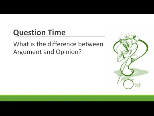 Question Time What is the difference between Argument and Opinion?