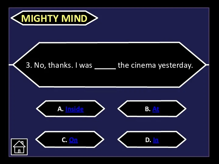 3. No, thanks. I was _____ the cinema yesterday. A.