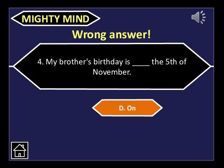 Wrong answer! 4. My brother's birthday is ____ the 5th of November. D. On MIGHTY MIND