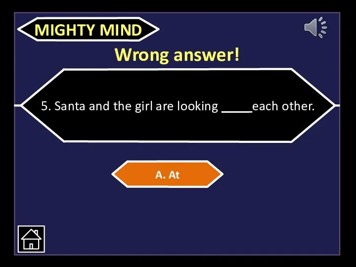 Wrong answer! 5. Santa and the girl are looking ____ each other. A. At MIGHTY MIND