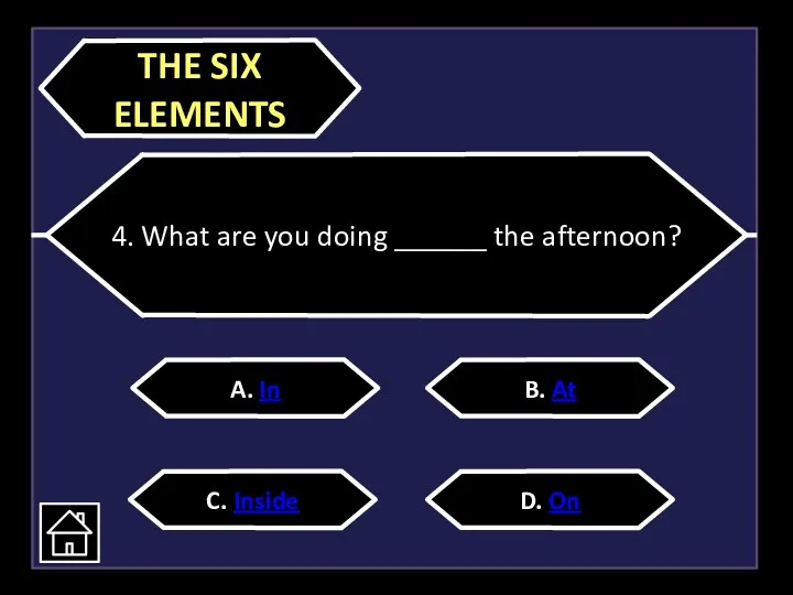 4. What are you doing ______ the afternoon? THE SIX ELEMENTS