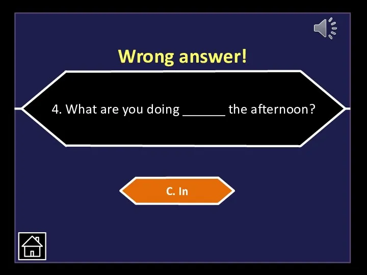 Wrong answer! 4. What are you doing ______ the afternoon? C. In