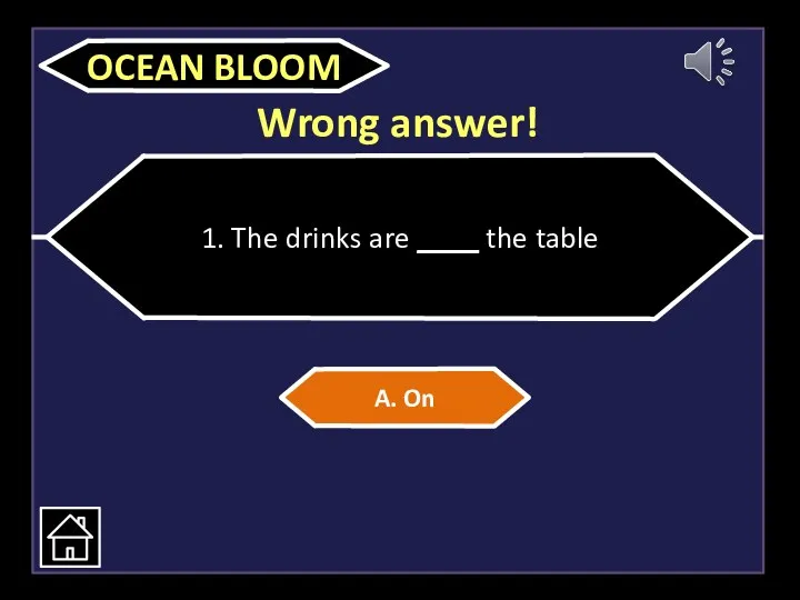 Wrong answer! 1. The drinks are ____ the table A. On OCEAN BLOOM